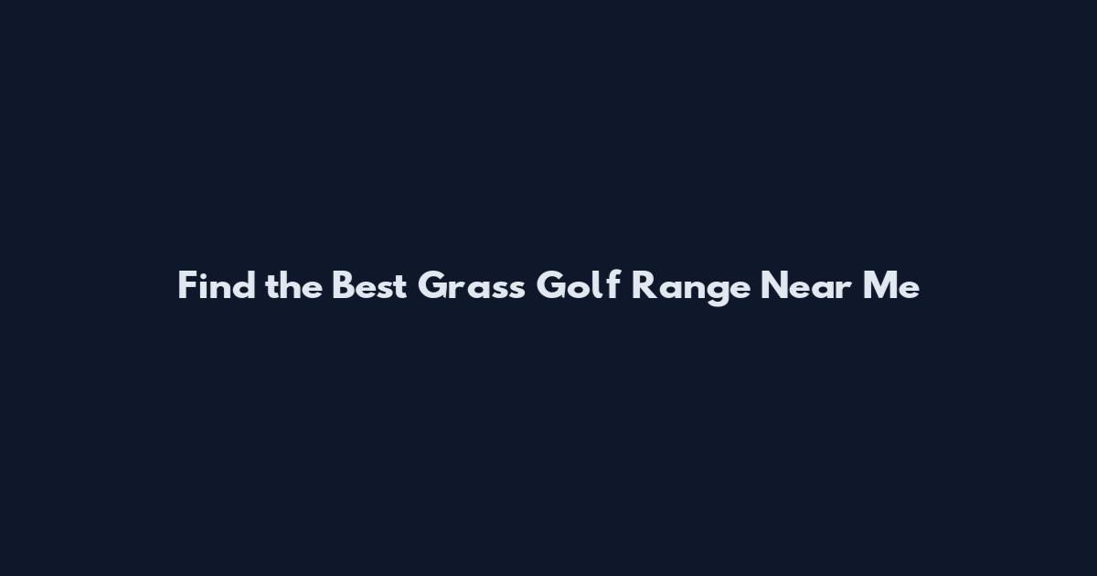 Find the Best Grass Golf Range Near Me