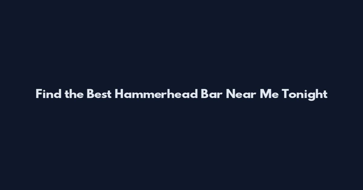 Find the Best Hammerhead Bar Near Me Tonight