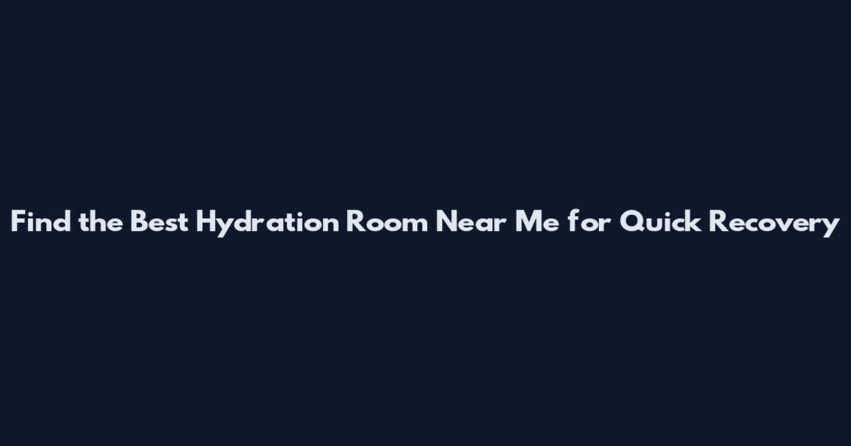 Find the Best Hydration Room Near Me for Quick Recovery