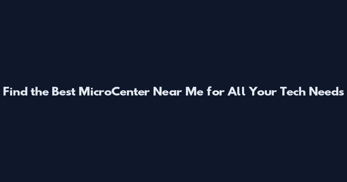 Find the Best MicroCenter Near Me for All Your Tech Needs
