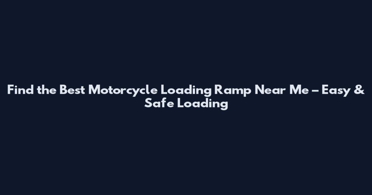 Find the Best Motorcycle Loading Ramp Near Me – Easy & Safe Loading