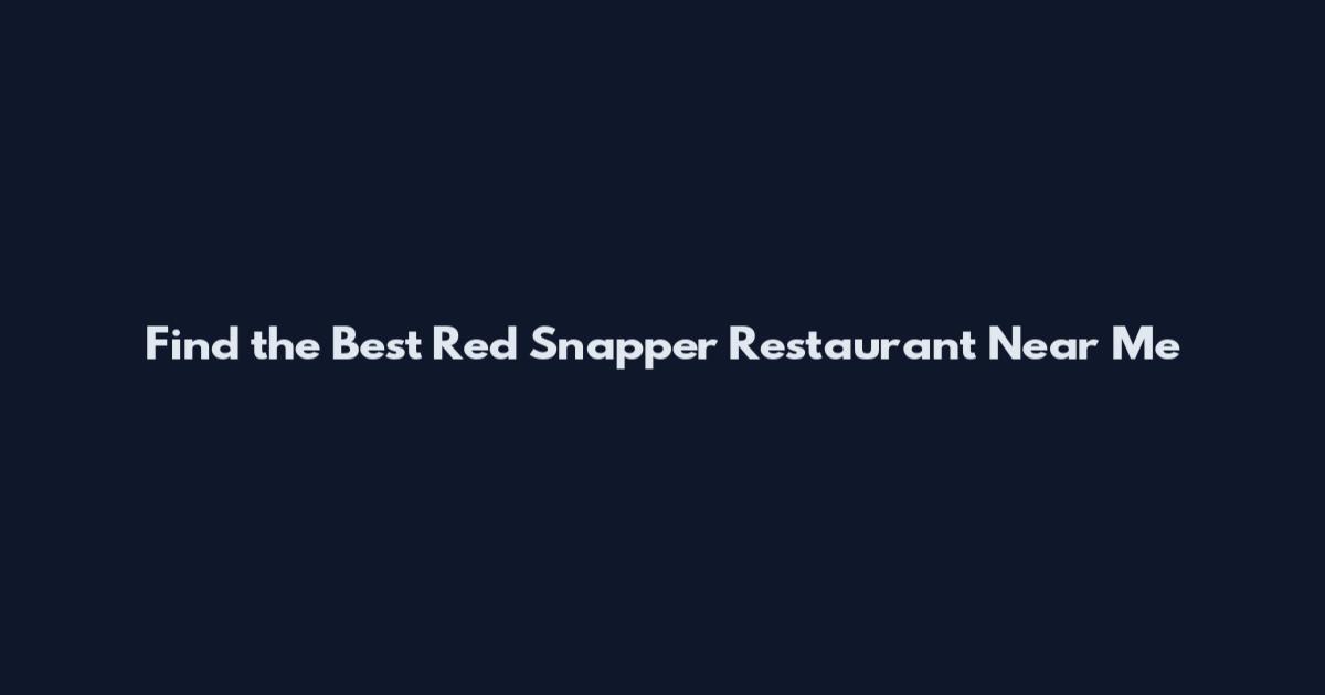 Find the Best Red Snapper Restaurant Near Me