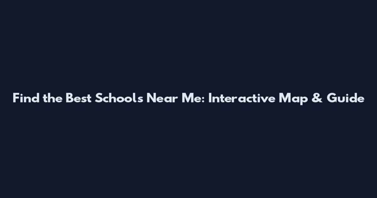 Find the Best Schools Near Me: Interactive Map & Guide