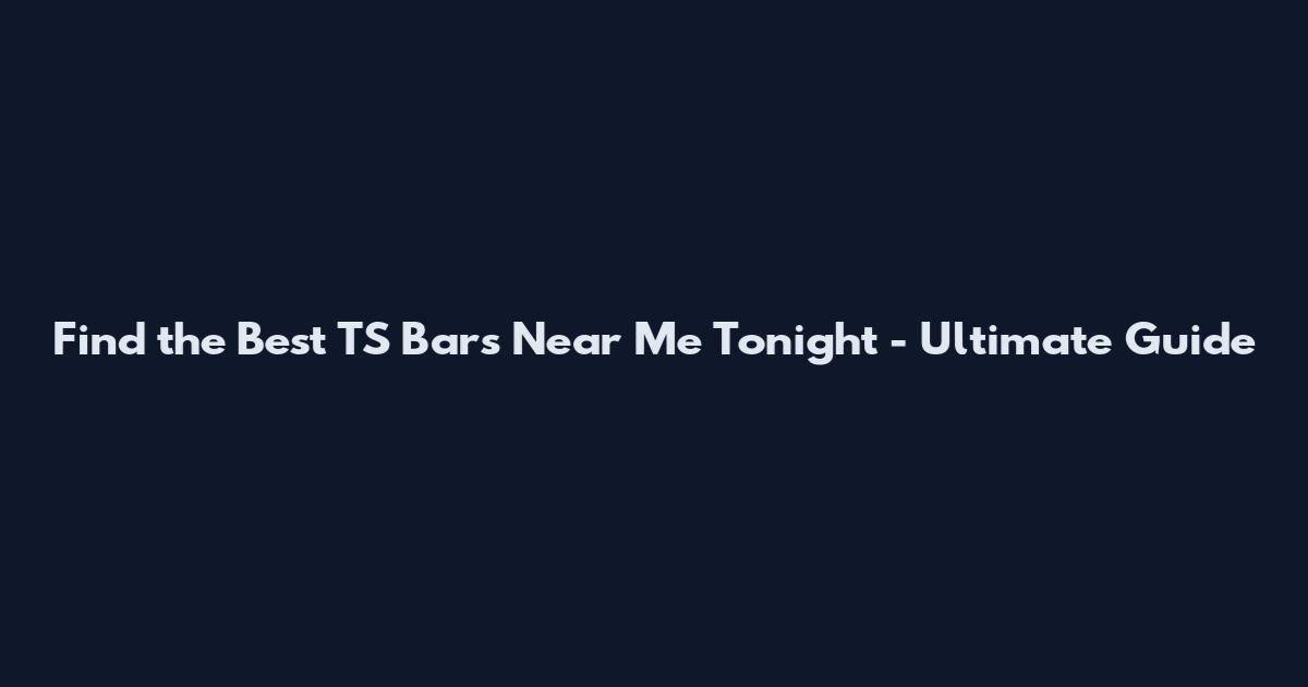 Find the Best TS Bars Near Me Tonight - Ultimate Guide