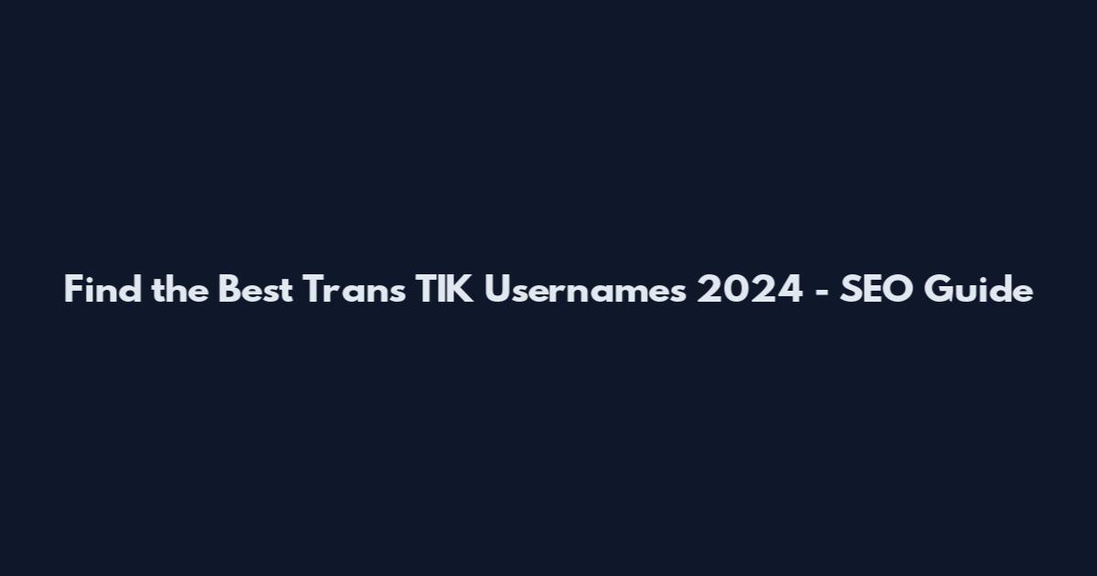 Find the Best Trans TIK Usernames 2024 - SEO Guide