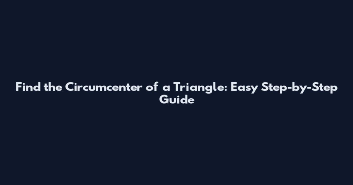 Find the Circumcenter of a Triangle: Easy Step-by-Step Guide
