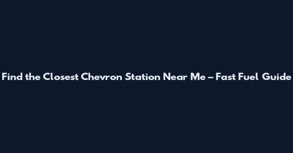 Find the Closest Chevron Station Near Me – Fast Fuel Guide