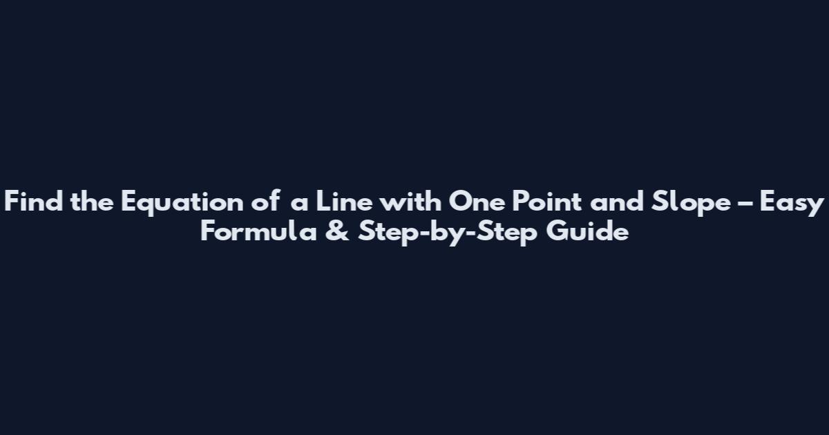 Find the Equation of a Line with One Point and Slope – Easy Formula & Step-by-Step Guide