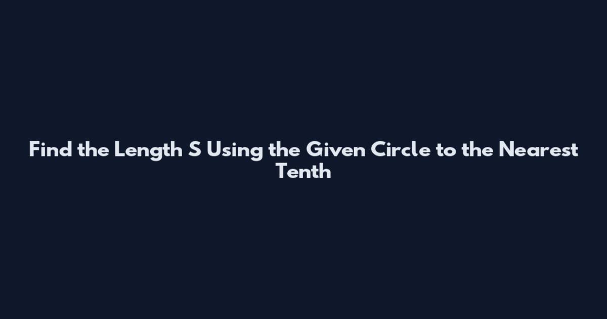 Find the Length S Using the Given Circle to the Nearest Tenth