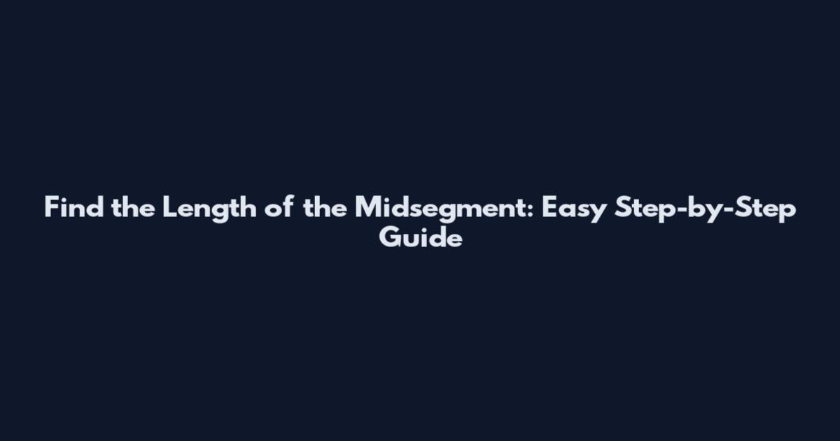 Find the Length of the Midsegment: Easy Step-by-Step Guide