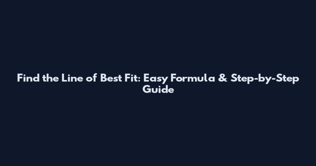 Find the Line of Best Fit: Easy Formula & Step-by-Step Guide