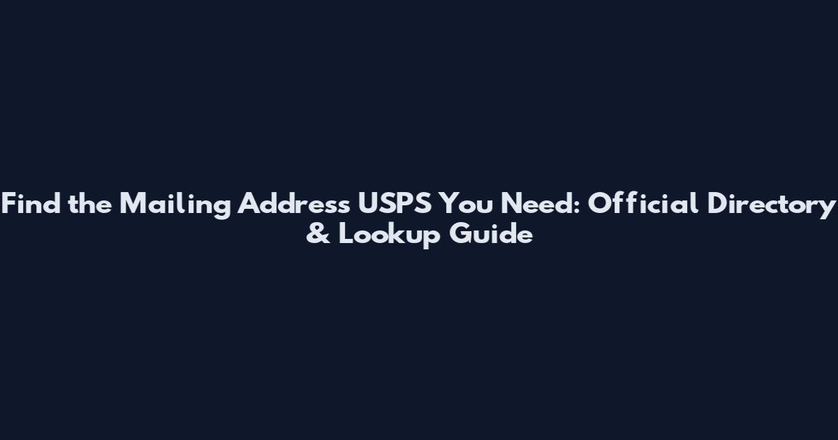 Find the Mailing Address USPS You Need: Official Directory & Lookup Guide