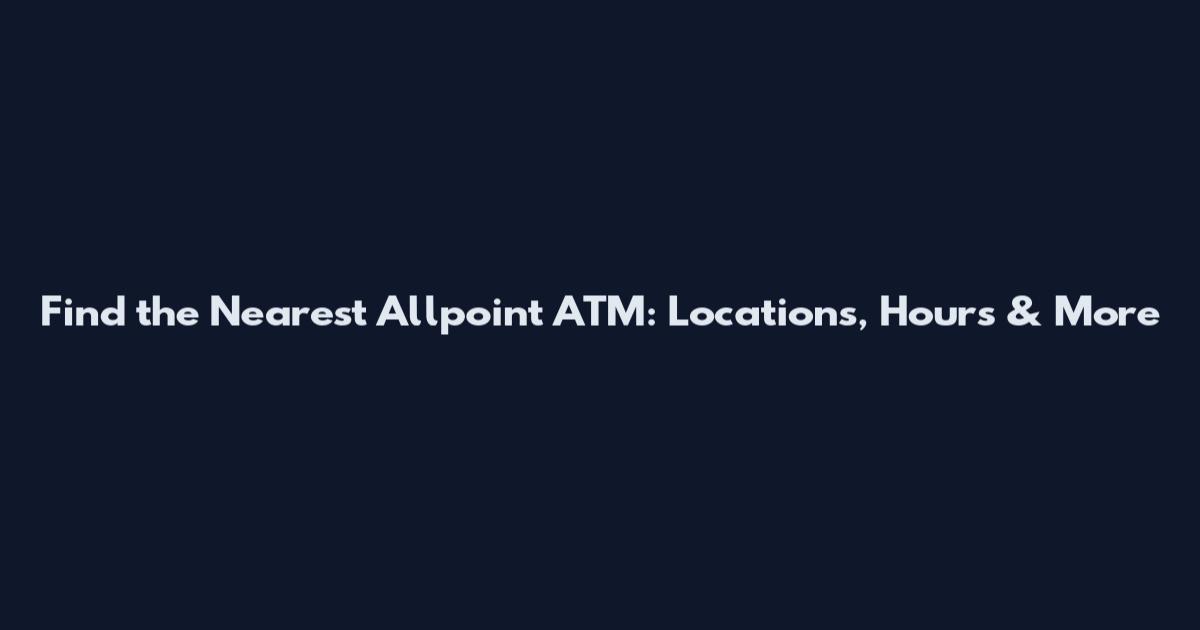 Find the Nearest Allpoint ATM: Locations, Hours & More