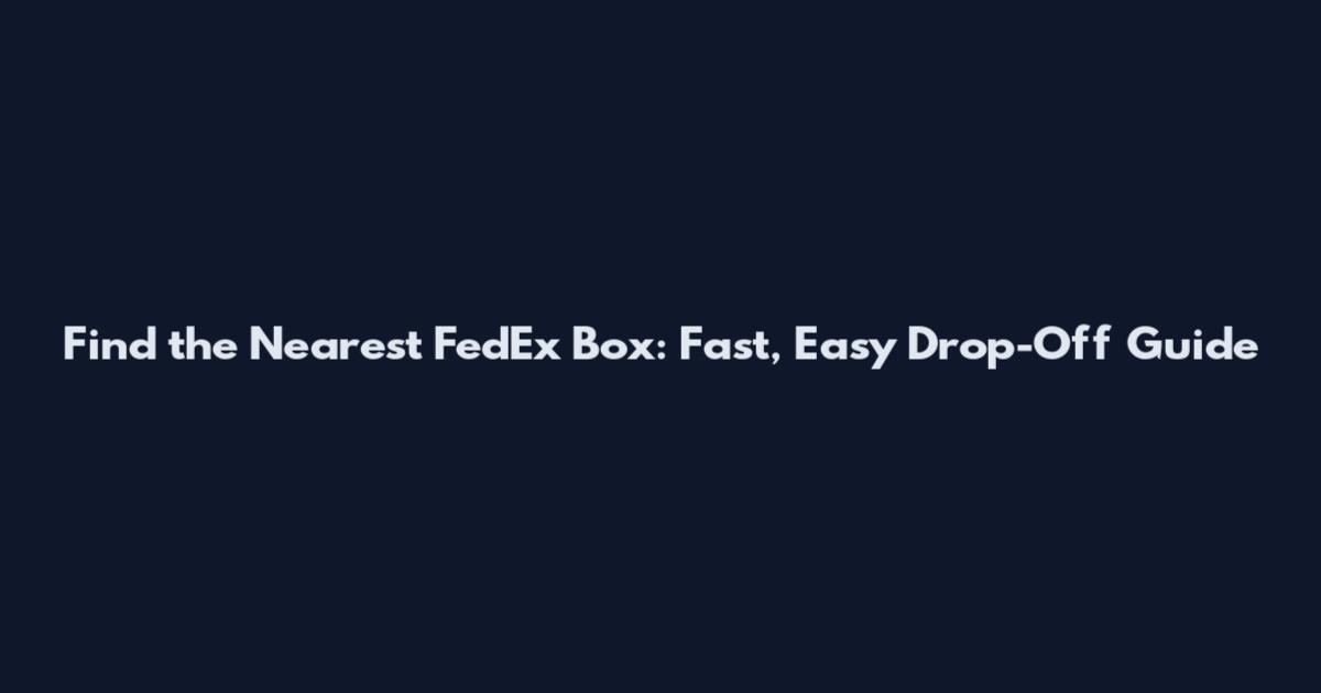 Find the Nearest FedEx Box: Fast, Easy Drop-Off Guide