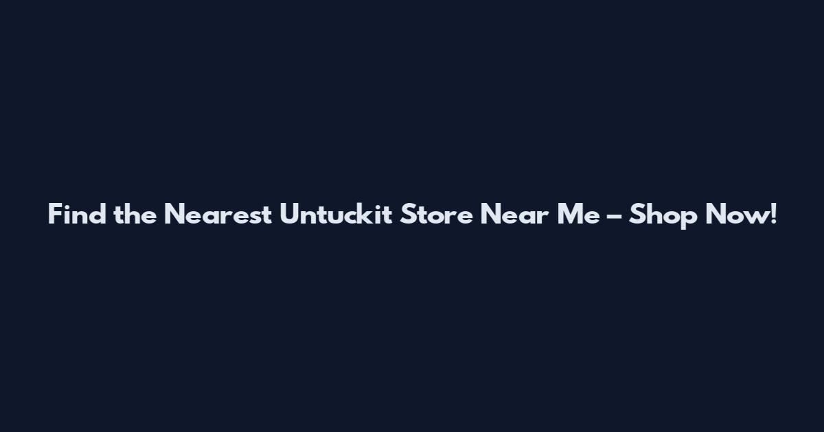 Find the Nearest Untuckit Store Near Me – Shop Now!