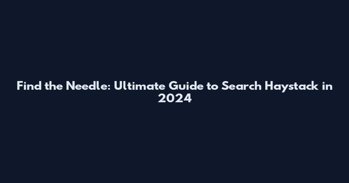 Find the Needle: Ultimate Guide to Search Haystack in 2024