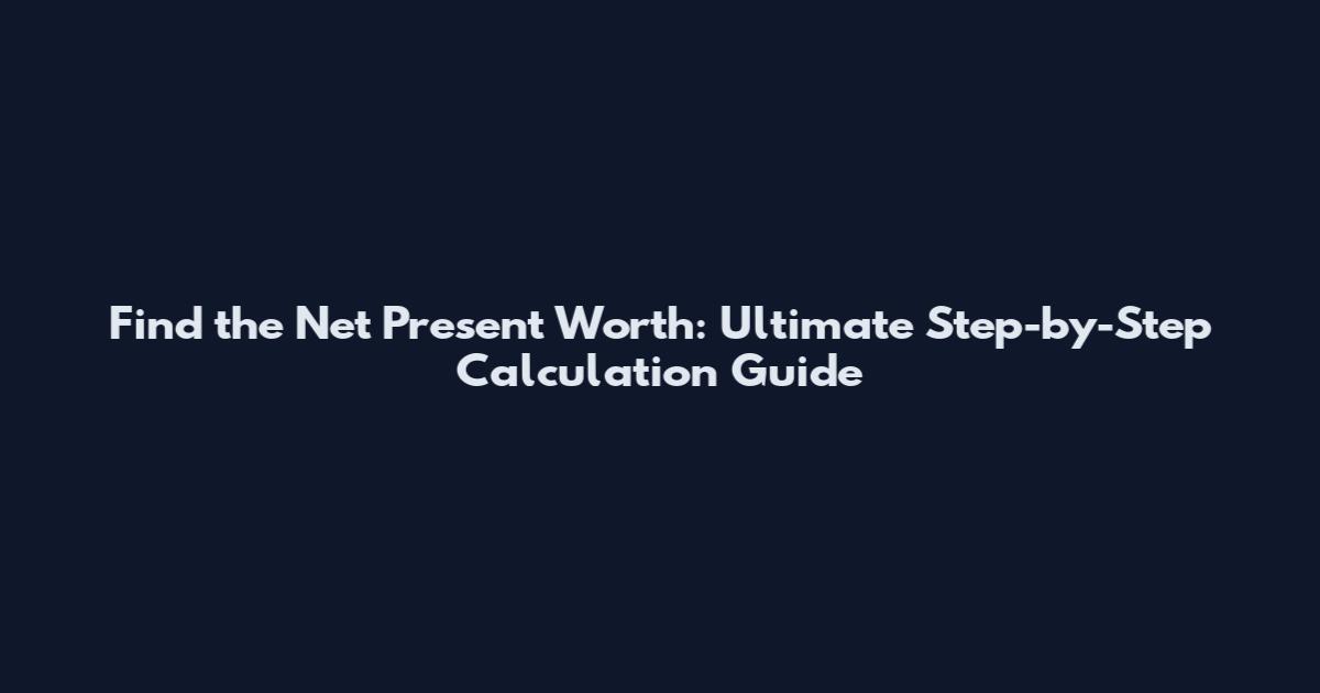 Find the Net Present Worth: Ultimate Step-by-Step Calculation Guide