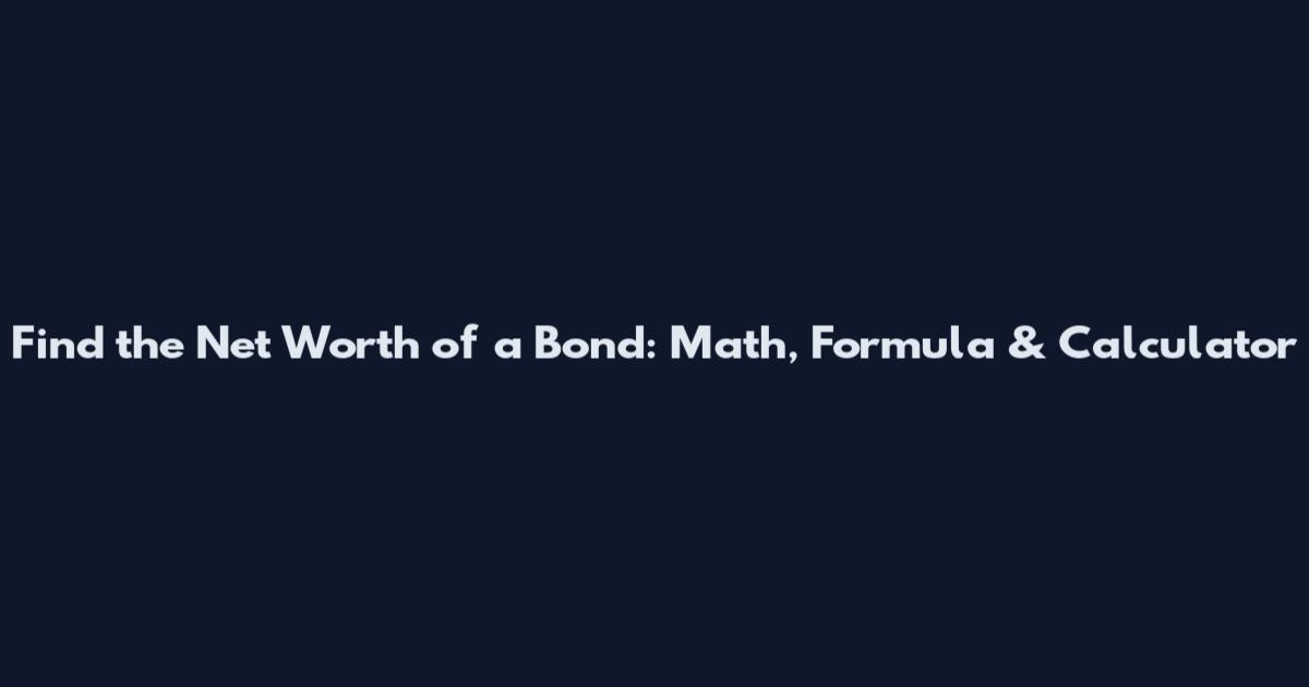 Find the Net Worth of a Bond: Math, Formula & Calculator