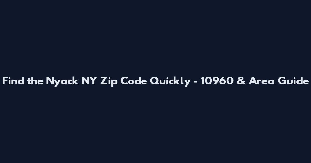 Find the Nyack NY Zip Code Quickly - 10960 & Area Guide