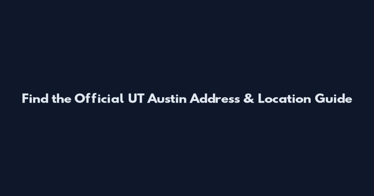 Find the Official UT Austin Address & Location Guide
