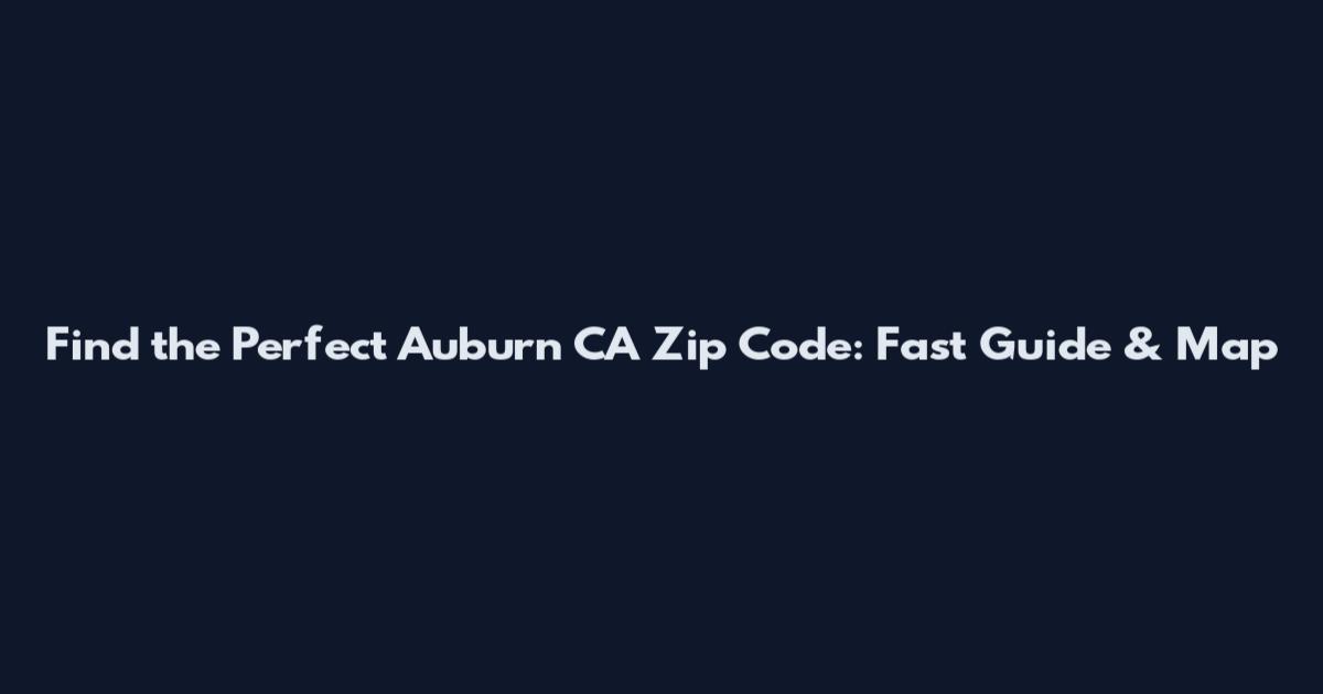 Find the Perfect Auburn CA Zip Code: Fast Guide & Map