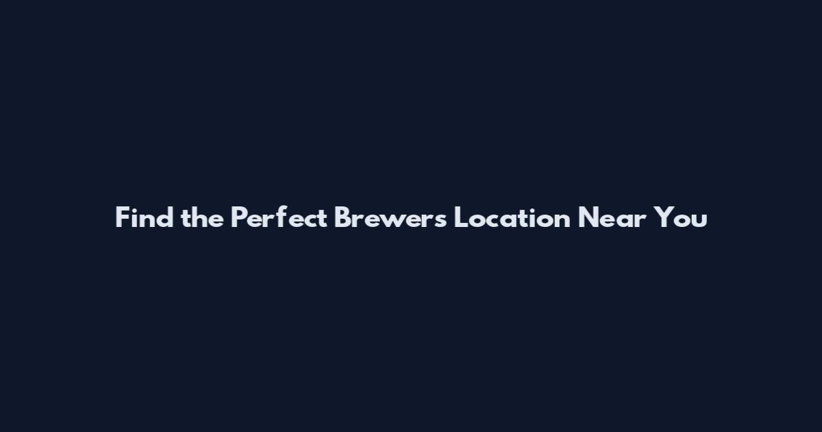Find the Perfect Brewers Location Near You