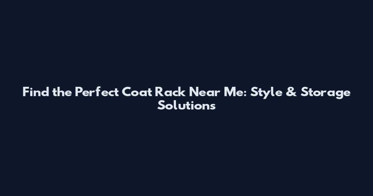 Find the Perfect Coat Rack Near Me: Style & Storage Solutions