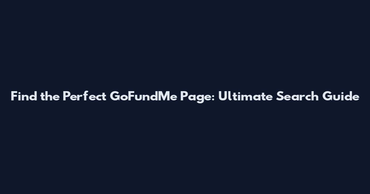 Find the Perfect GoFundMe Page: Ultimate Search Guide