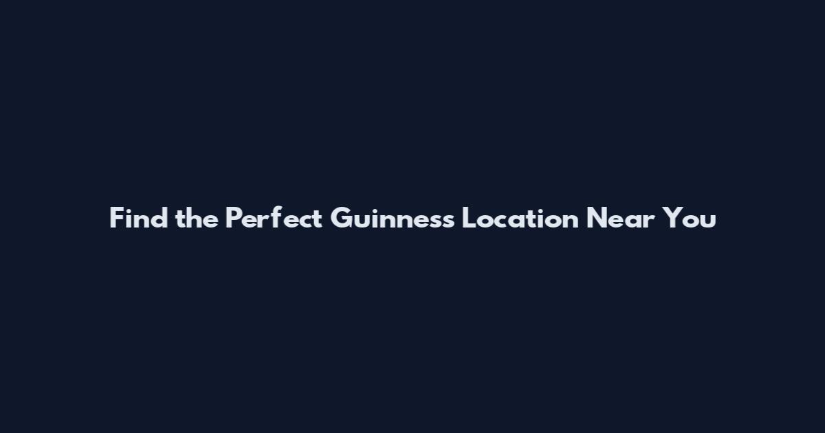 Find the Perfect Guinness Location Near You