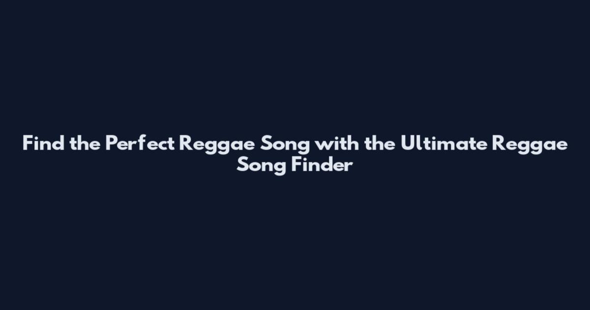 Find the Perfect Reggae Song with the Ultimate Reggae Song Finder