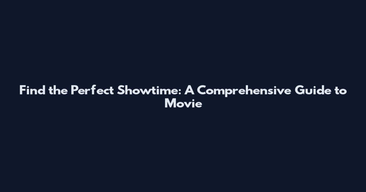Find the Perfect Showtime: A Comprehensive Guide to Movie