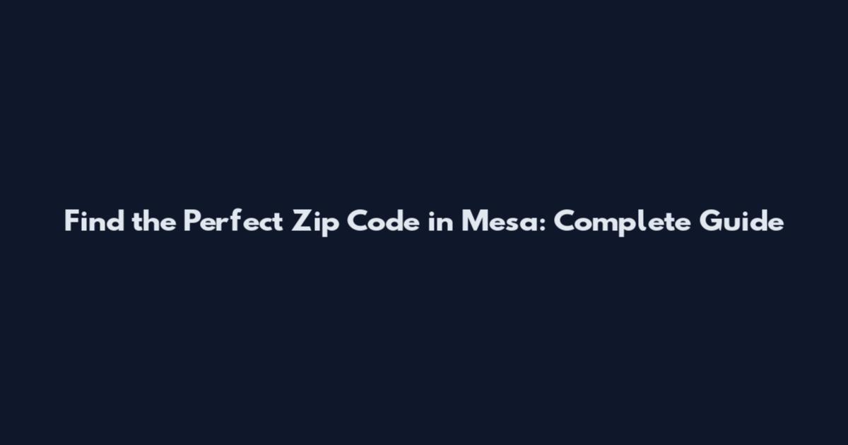 Find the Perfect Zip Code in Mesa: Complete Guide
