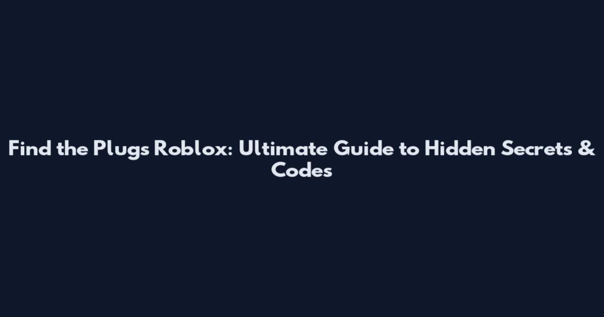 Find the Plugs Roblox: Ultimate Guide to Hidden Secrets & Codes