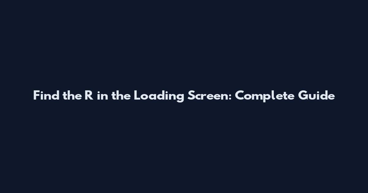 Find the R in the Loading Screen: Complete Guide