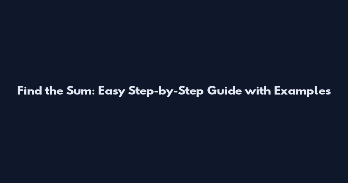 Find the Sum: Easy Step-by-Step Guide with Examples