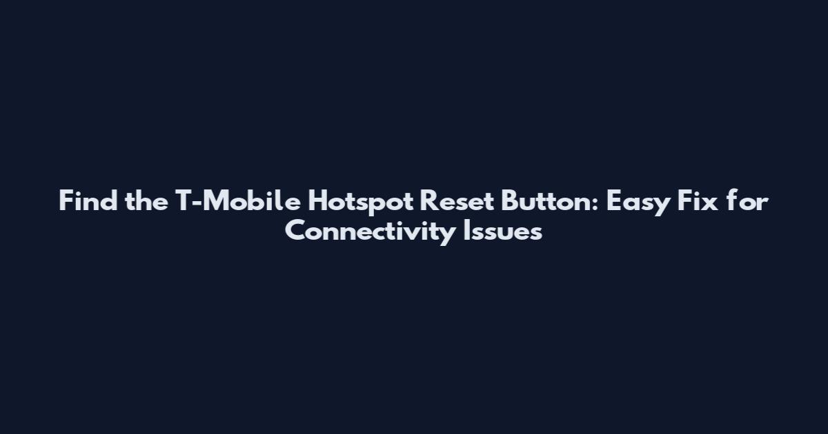 Find the T-Mobile Hotspot Reset Button: Easy Fix for Connectivity Issues