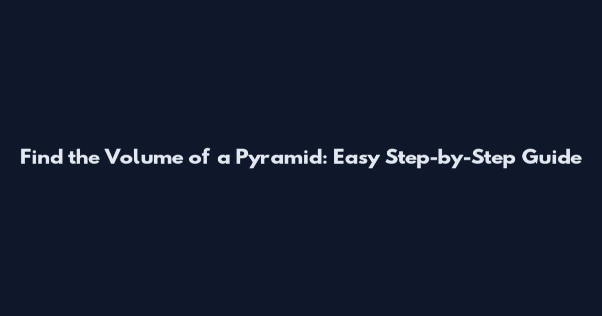 Find the Volume of a Pyramid: Easy Step-by-Step Guide