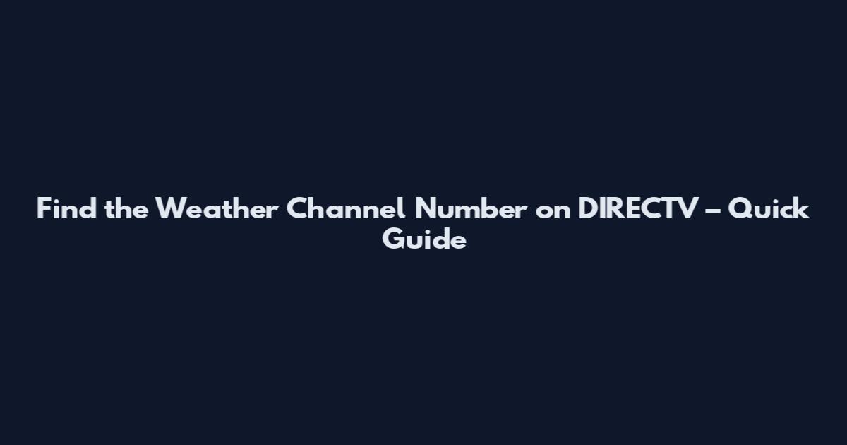 Find the Weather Channel Number on DIRECTV – Quick Guide