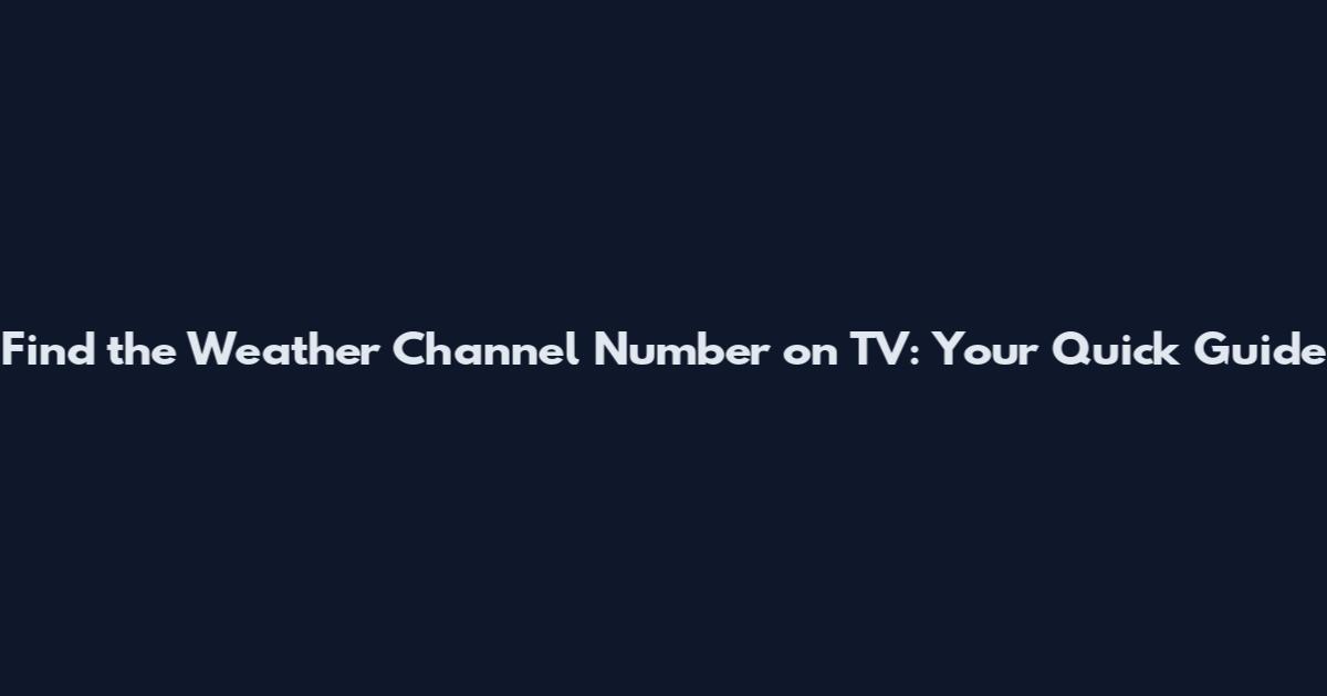 Find the Weather Channel Number on TV: Your Quick Guide