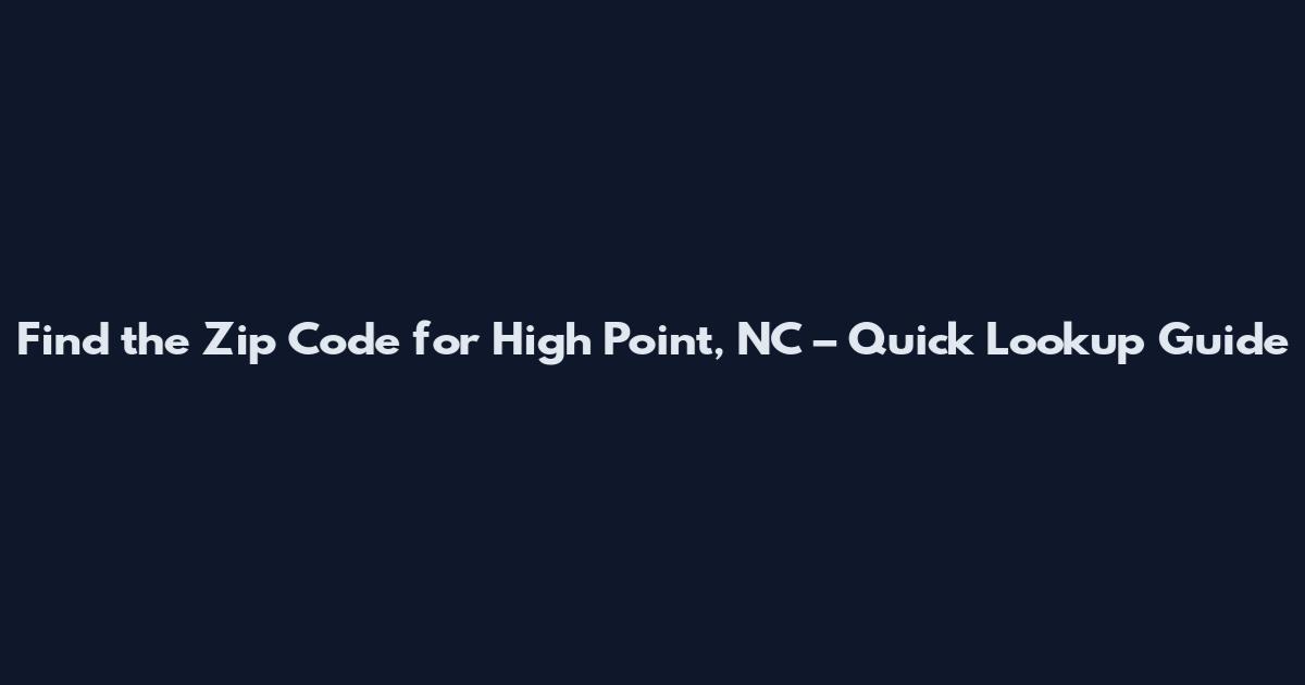 Find the Zip Code for High Point, NC – Quick Lookup Guide