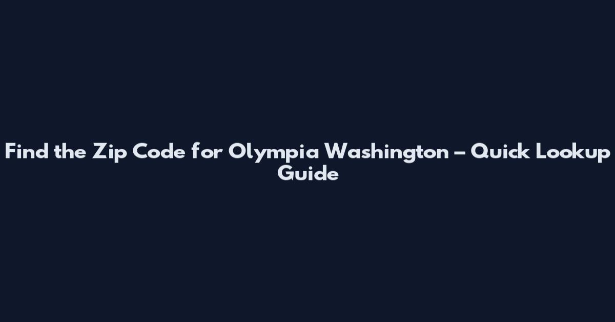 Find the Zip Code for Olympia Washington – Quick Lookup Guide