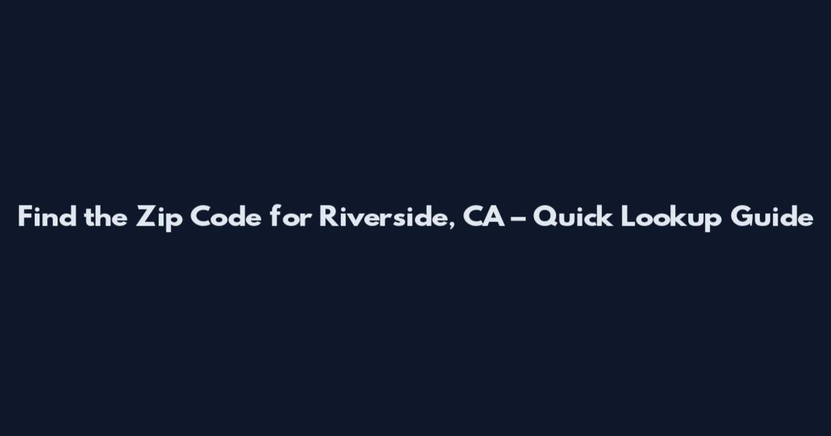 Find the Zip Code for Riverside, CA – Quick Lookup Guide