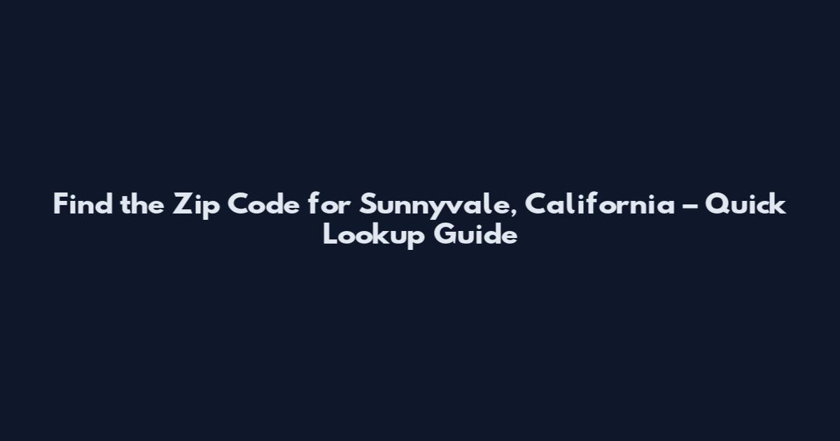 Find the Zip Code for Sunnyvale, California – Quick Lookup Guide