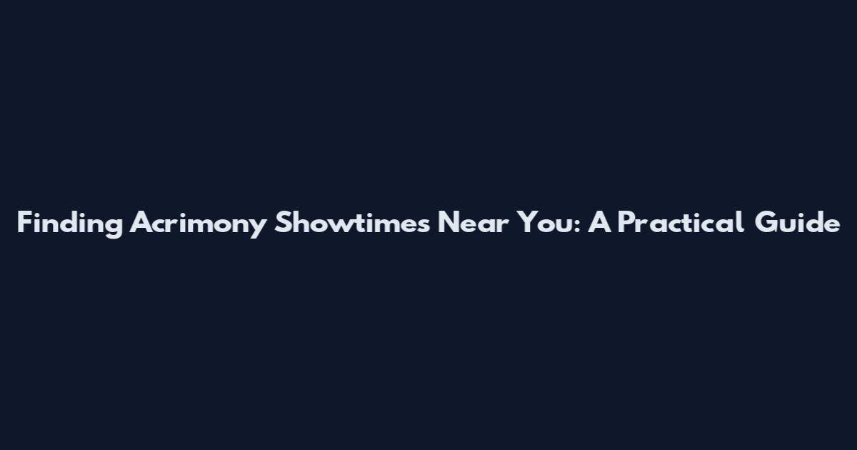 Finding Acrimony Showtimes Near You: A Practical Guide
