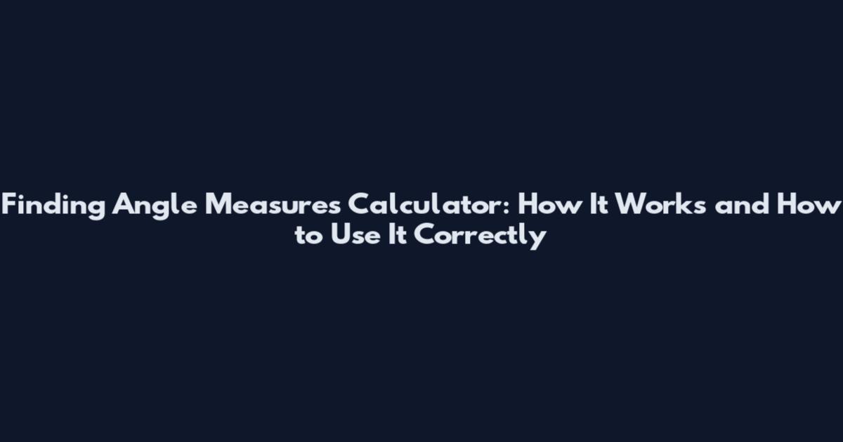 Finding Angle Measures Calculator: How It Works and How to Use It Correctly