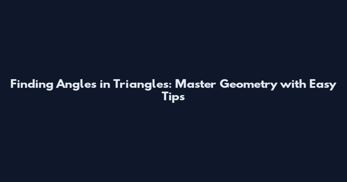 Finding Angles in Triangles: Master Geometry with Easy Tips