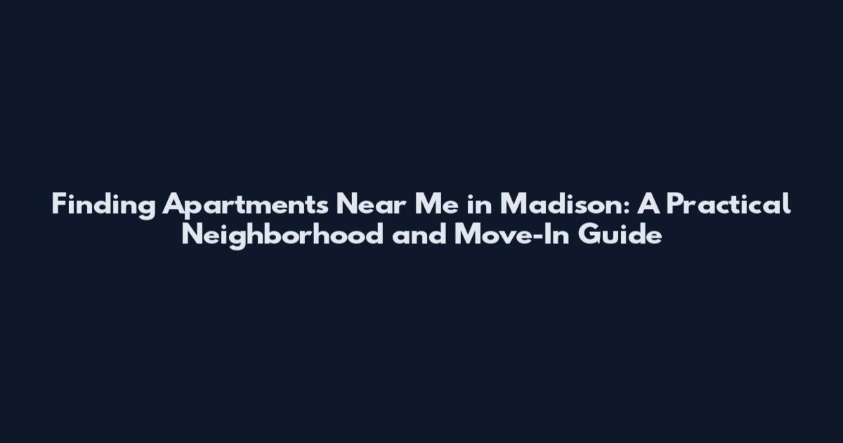 Finding Apartments Near Me in Madison: A Practical Neighborhood and Move-In Guide