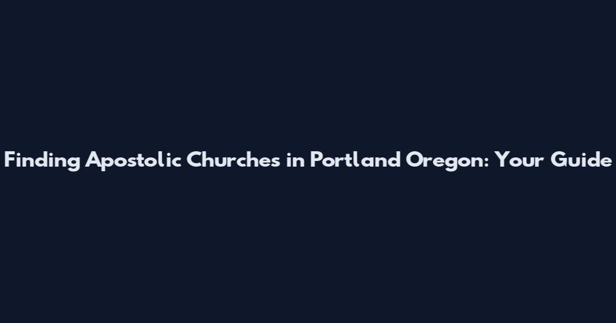 Finding Apostolic Churches in Portland Oregon: Your Guide