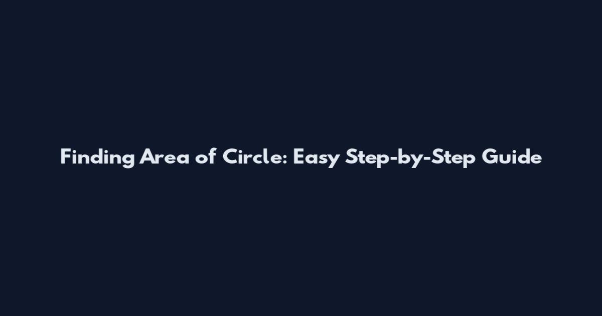Finding Area of Circle: Easy Step-by-Step Guide
