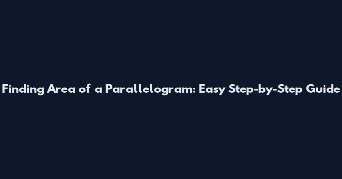 Finding Area of a Parallelogram: Easy Step-by-Step Guide